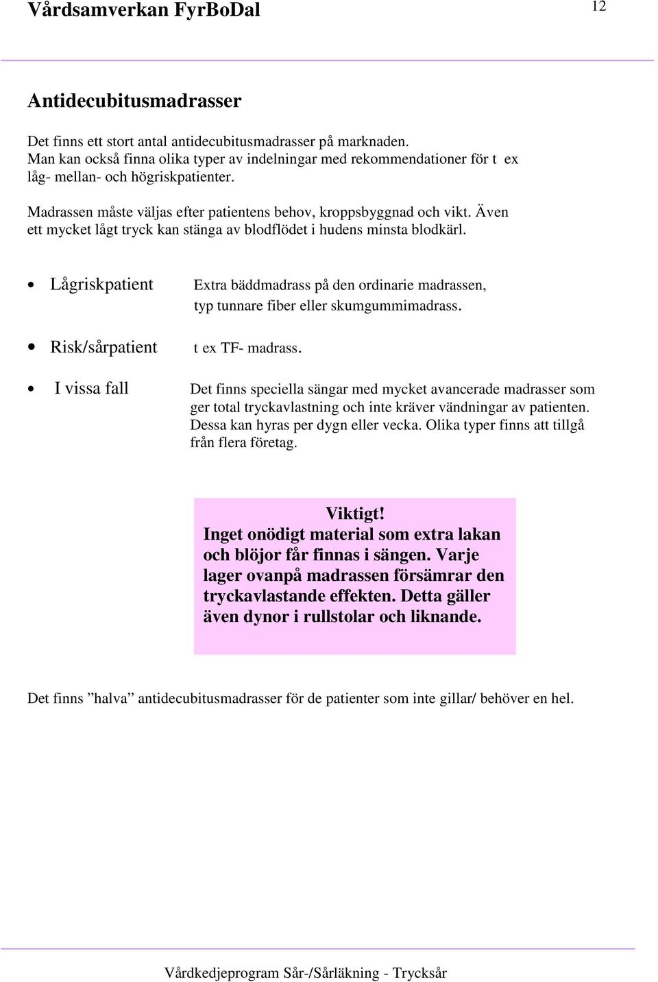 Lågriskpatient Extra bäddmadrass på den ordinarie madrassen, typ tunnare fiber eller skumgummimadrass. Risk/sårpatient t ex TF- madrass.