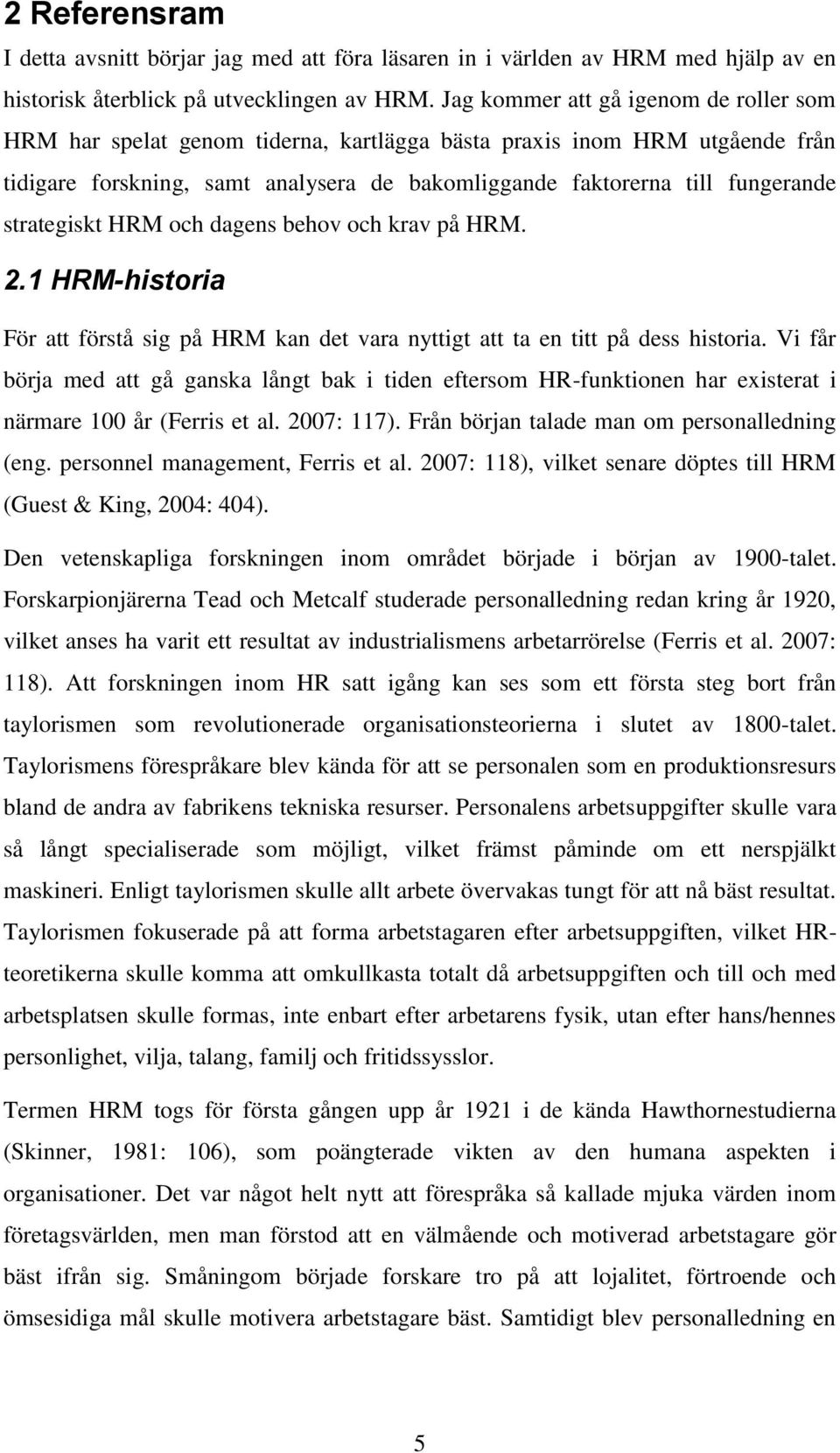 strategiskt HRM och dagens behov och krav på HRM. 2.1 HRM-historia För att förstå sig på HRM kan det vara nyttigt att ta en titt på dess historia.