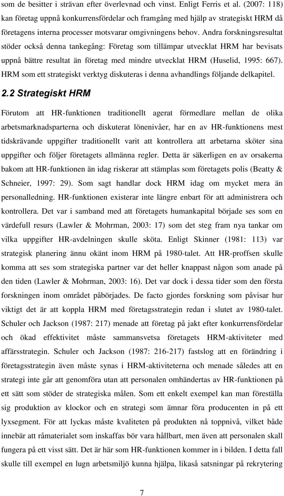 Andra forskningsresultat stöder också denna tankegång: Företag som tillämpar utvecklat HRM har bevisats uppnå bättre resultat än företag med mindre utvecklat HRM (Huselid, 1995: 667).