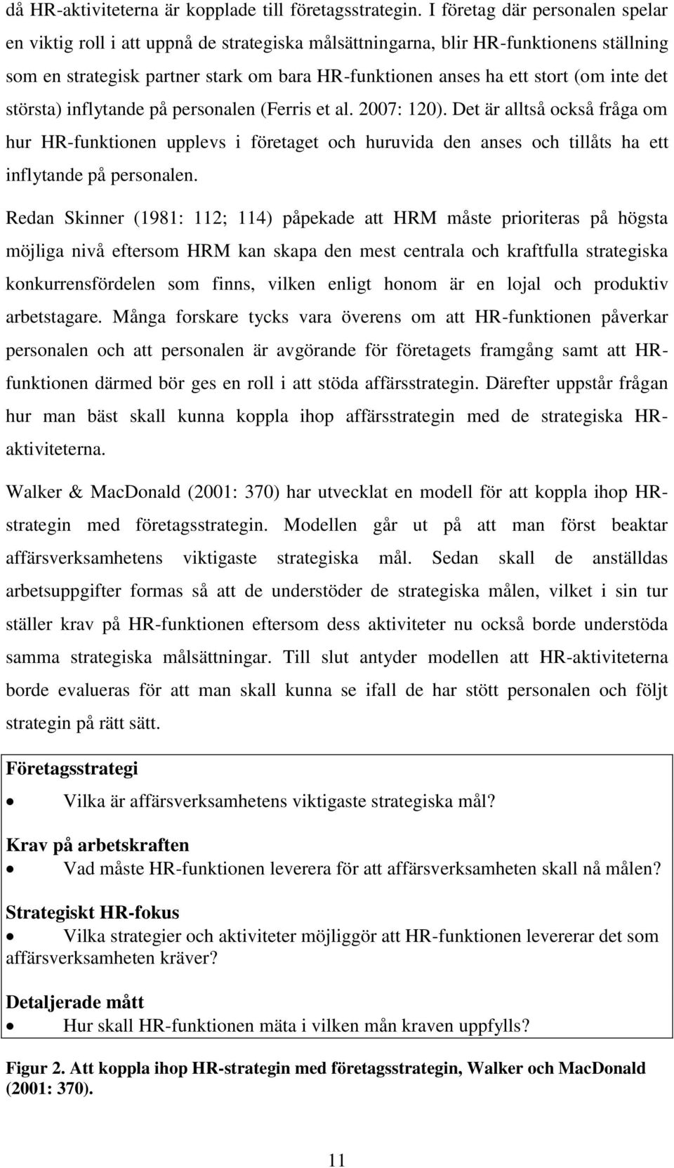 inte det största) inflytande på personalen (Ferris et al. 2007: 120).