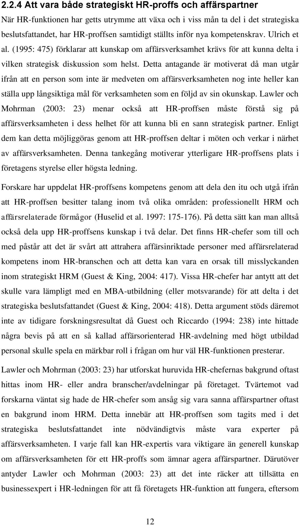 Detta antagande är motiverat då man utgår ifrån att en person som inte är medveten om affärsverksamheten nog inte heller kan ställa upp långsiktiga mål för verksamheten som en följd av sin okunskap.