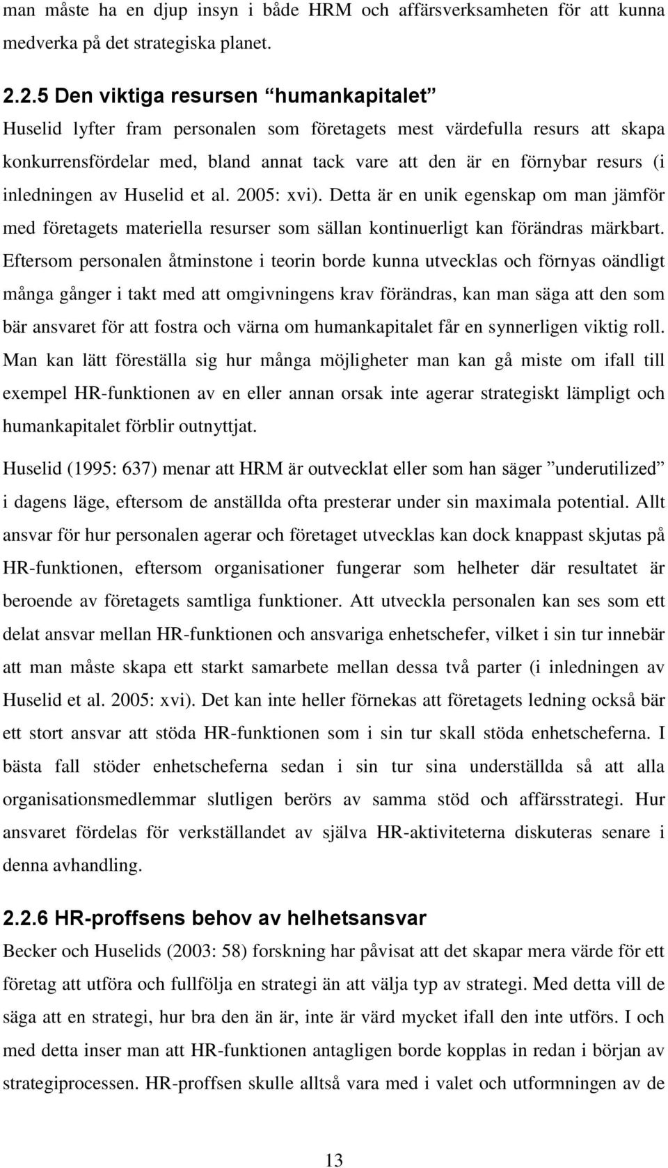 inledningen av Huselid et al. 2005: xvi). Detta är en unik egenskap om man jämför med företagets materiella resurser som sällan kontinuerligt kan förändras märkbart.