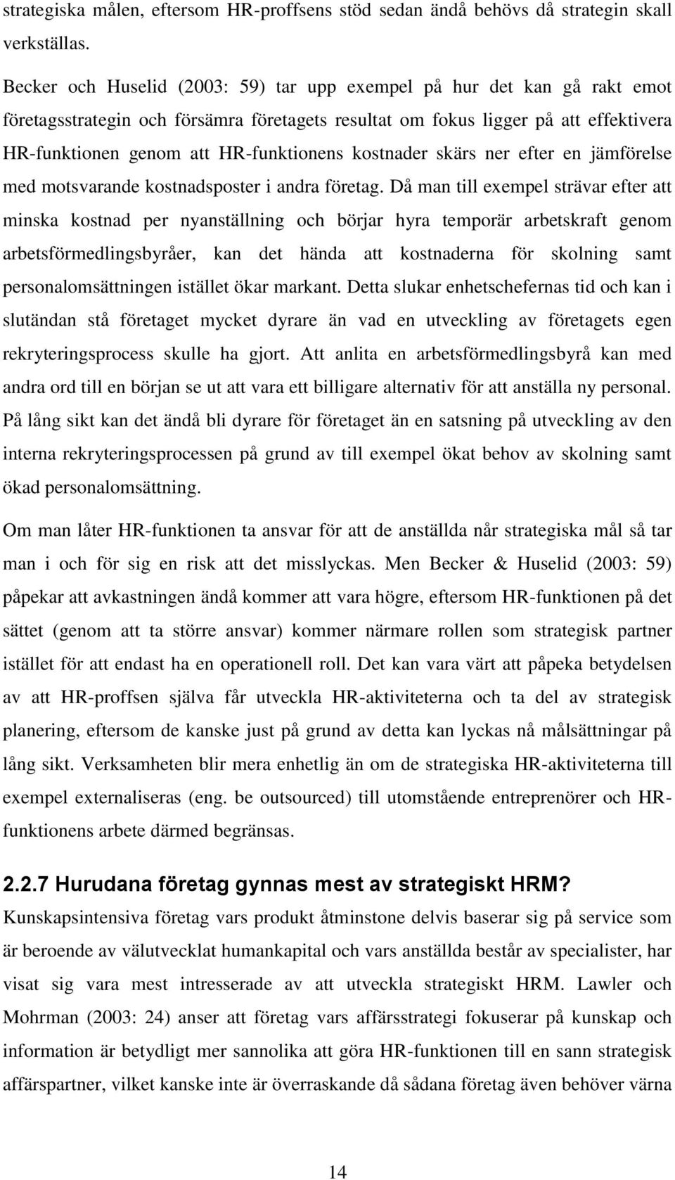 kostnader skärs ner efter en jämförelse med motsvarande kostnadsposter i andra företag.