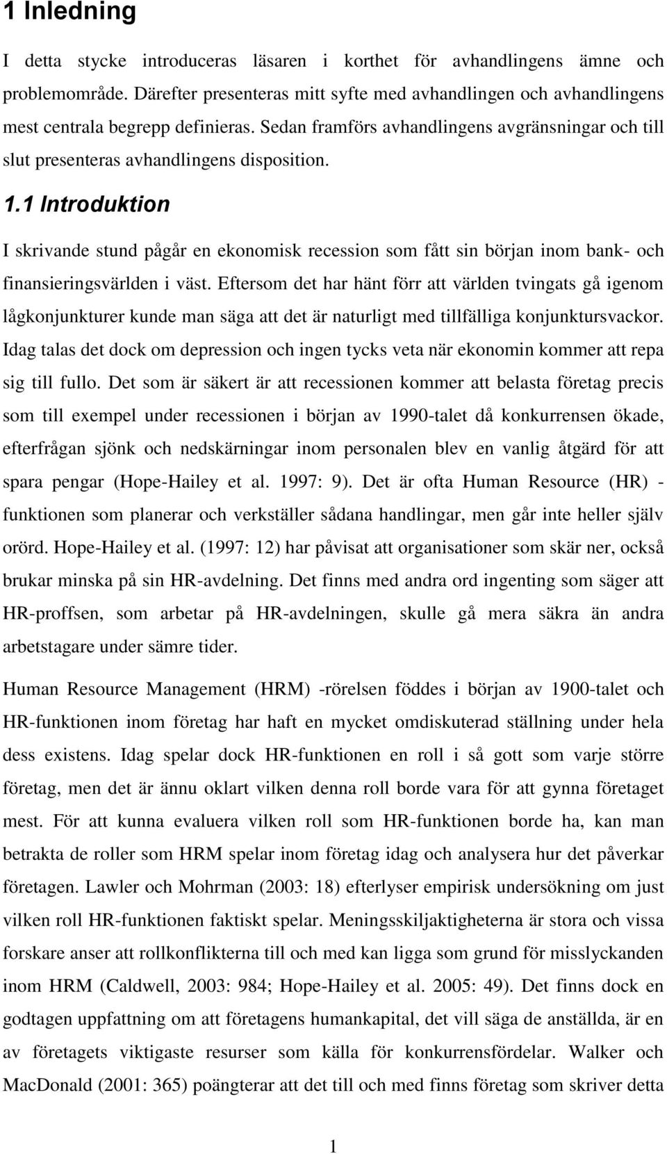 1 Introduktion I skrivande stund pågår en ekonomisk recession som fått sin början inom bank- och finansieringsvärlden i väst.