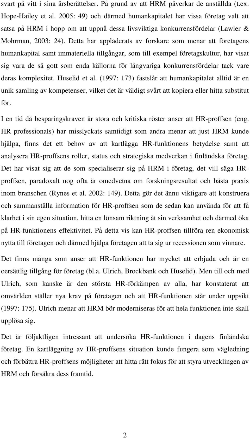 Detta har applåderats av forskare som menar att företagens humankapital samt immateriella tillgångar, som till exempel företagskultur, har visat sig vara de så gott som enda källorna för långvariga