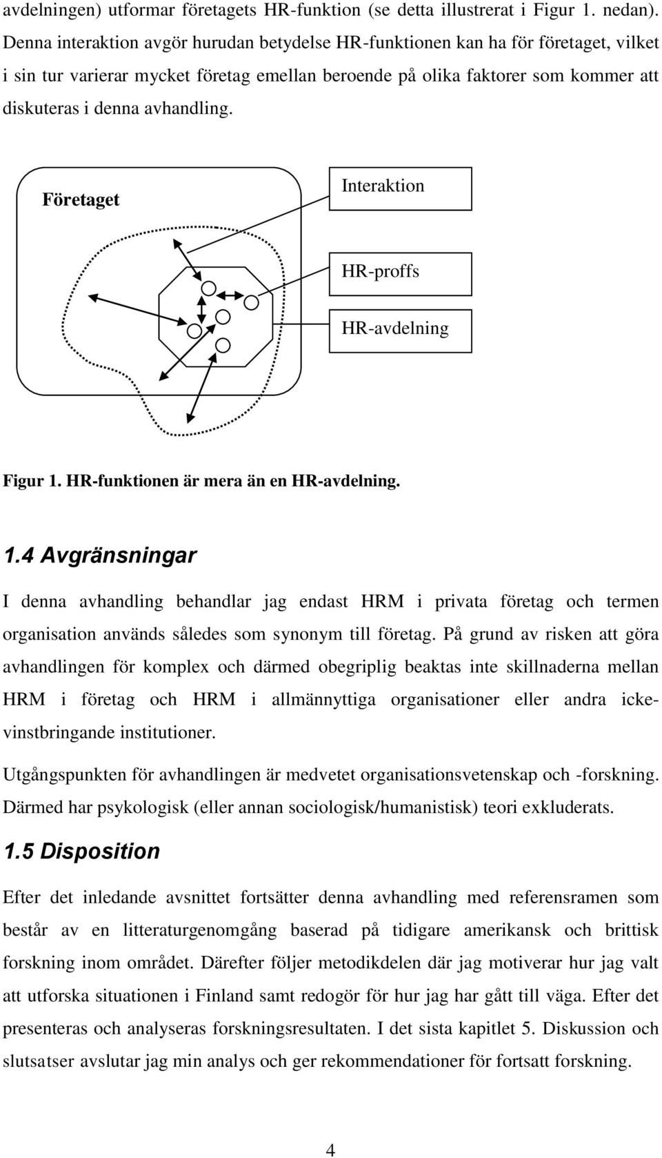 Företaget Interaktion HR-proffs HR-avdelning Figur 1. HR-funktionen är mera än en HR-avdelning. 1.4 Avgränsningar I denna avhandling behandlar jag endast HRM i privata företag och termen organisation används således som synonym till företag.