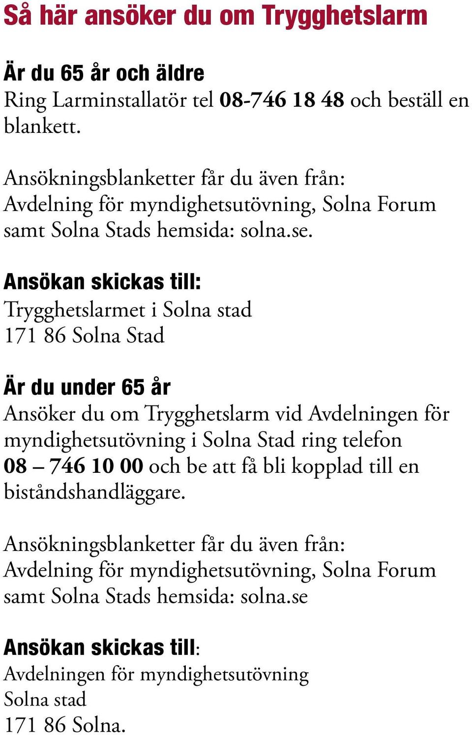 Ansökan skickas till: Trygghetslarmet i Solna stad 171 86 Solna Stad Är du under 65 år Ansöker du om Trygghetslarm vid Avdelningen för myndighetsutövning i Solna Stad ring