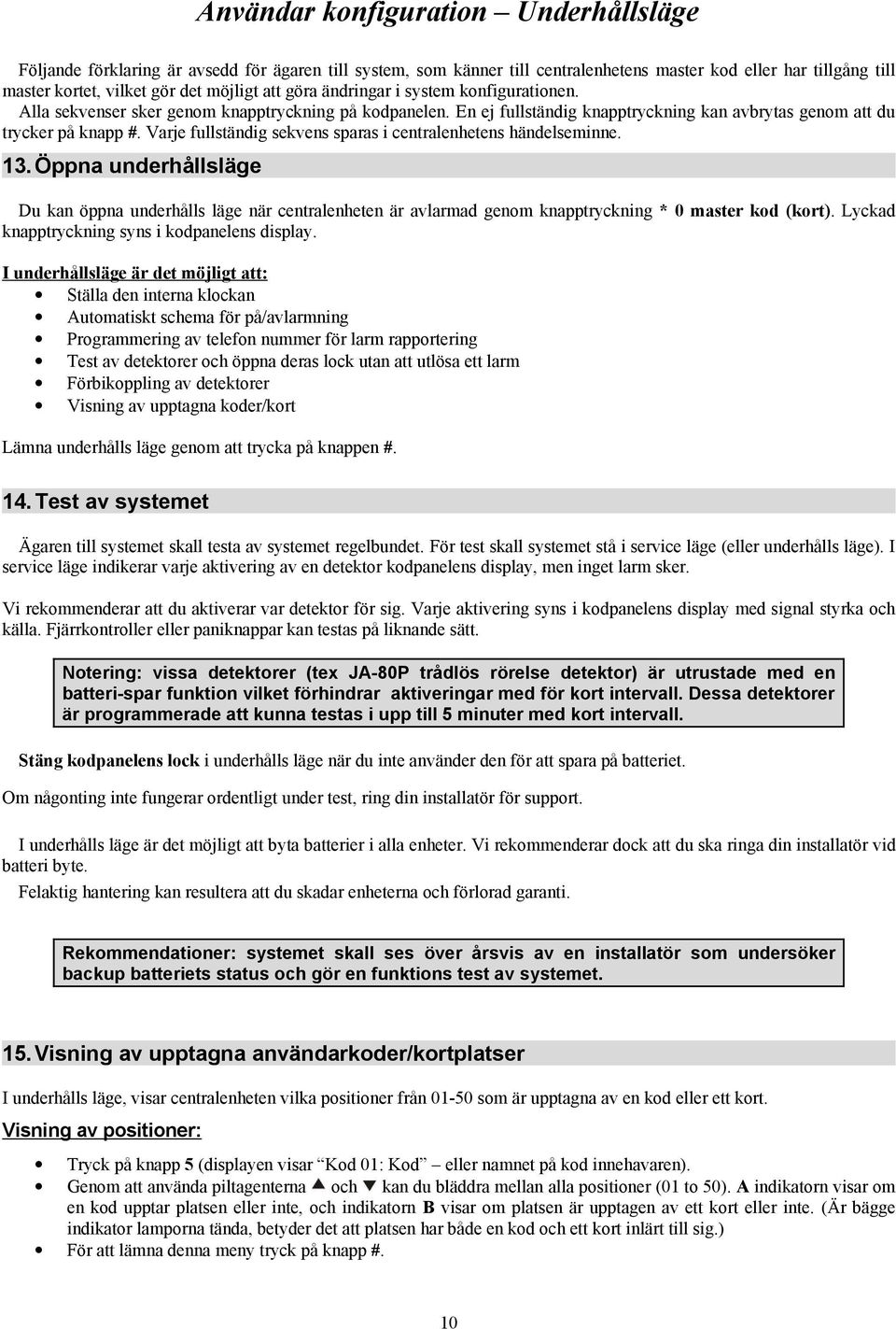 Varje fullständig sekvens sparas i centralenhetens händelseminne. 13. Öppna underhållsläge Du kan öppna underhålls läge när centralenheten är avlarmad genom knapptryckning * 0 master kod (kort).