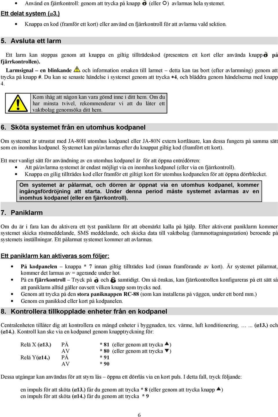 Larmsignal en blinkande och information orsaken till larmet detta kan tas bort (efter avlarmning) genom att trycka på knapp #.