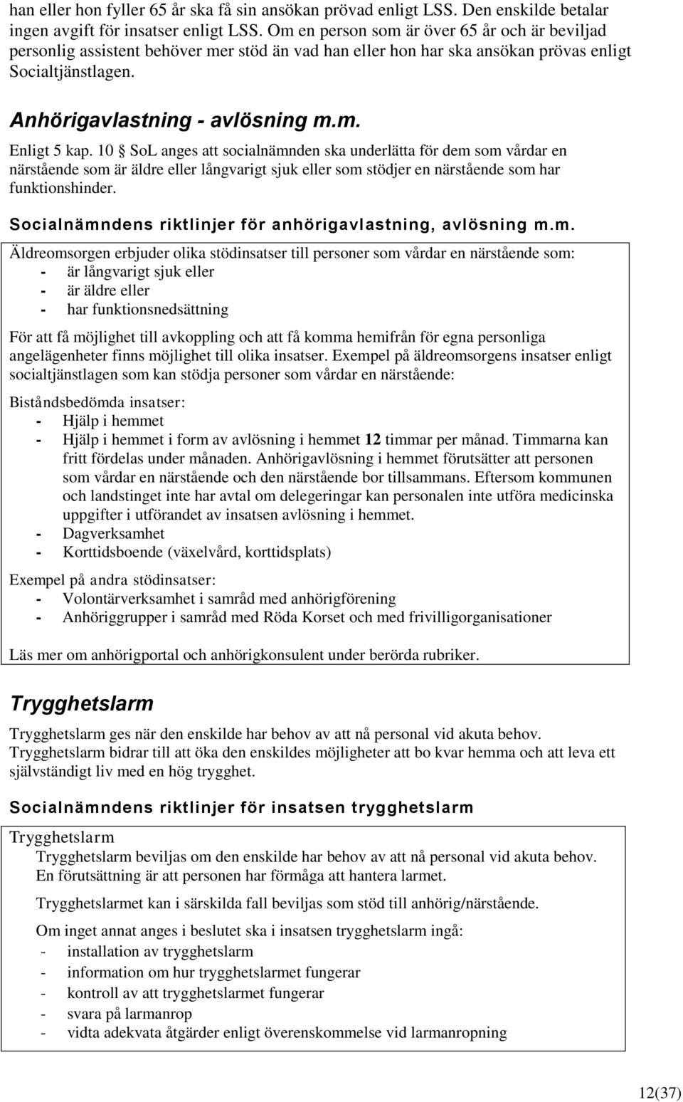 10 SoL anges att socialnämnden ska underlätta för dem som vårdar en närstående som är äldre eller långvarigt sjuk eller som stödjer en närstående som har funktionshinder.