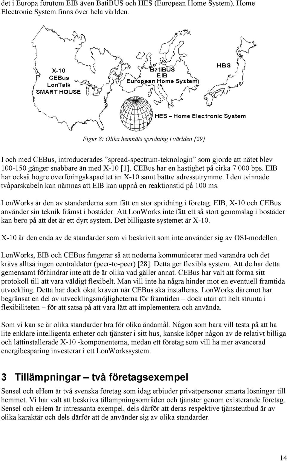 CEBus har en hastighet på cirka 7 000 bps. EIB har också högre överföringskapacitet än X-10 samt bättre adressutrymme.