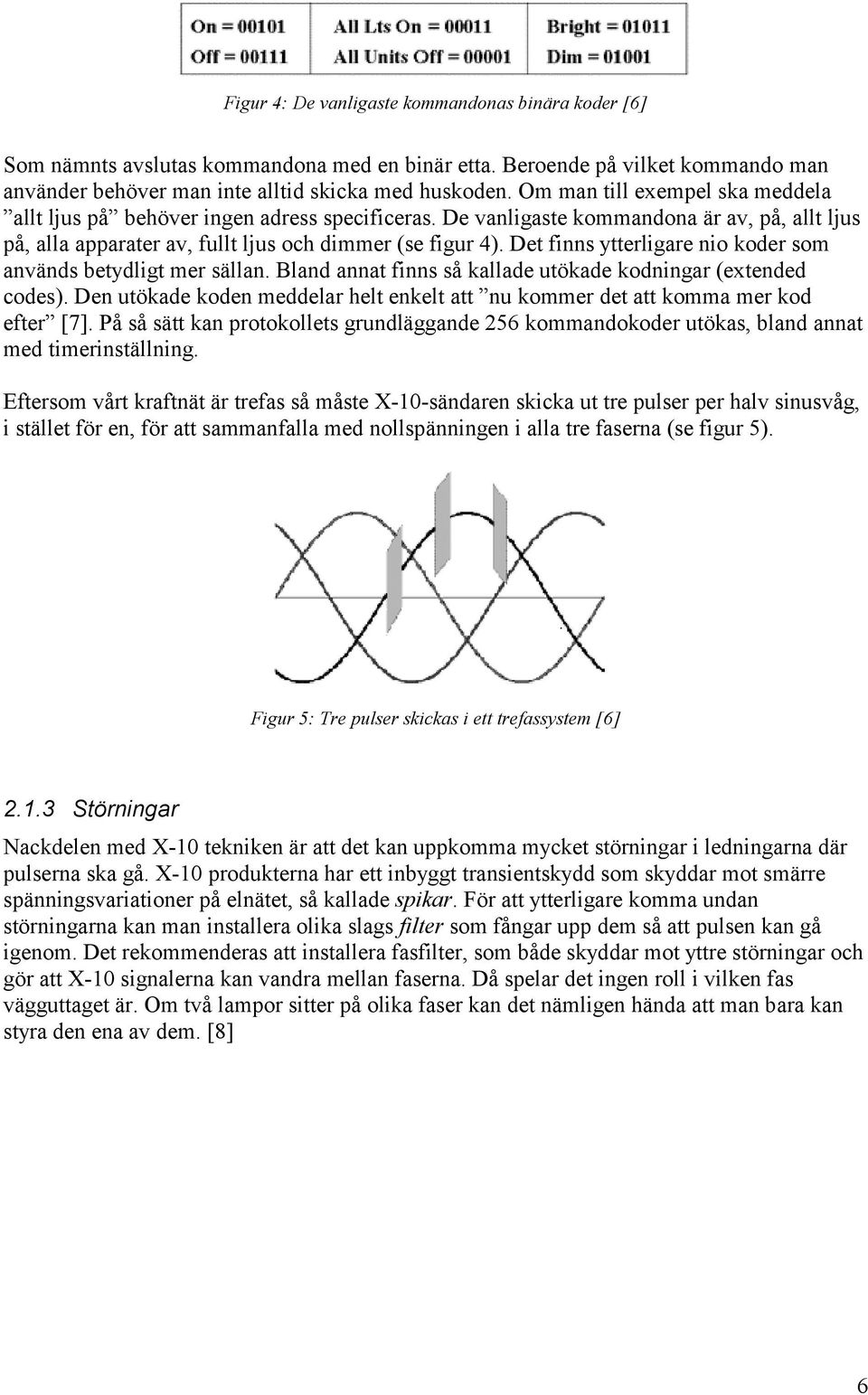 Det finns ytterligare nio koder som används betydligt mer sällan. Bland annat finns så kallade utökade kodningar (extended codes).