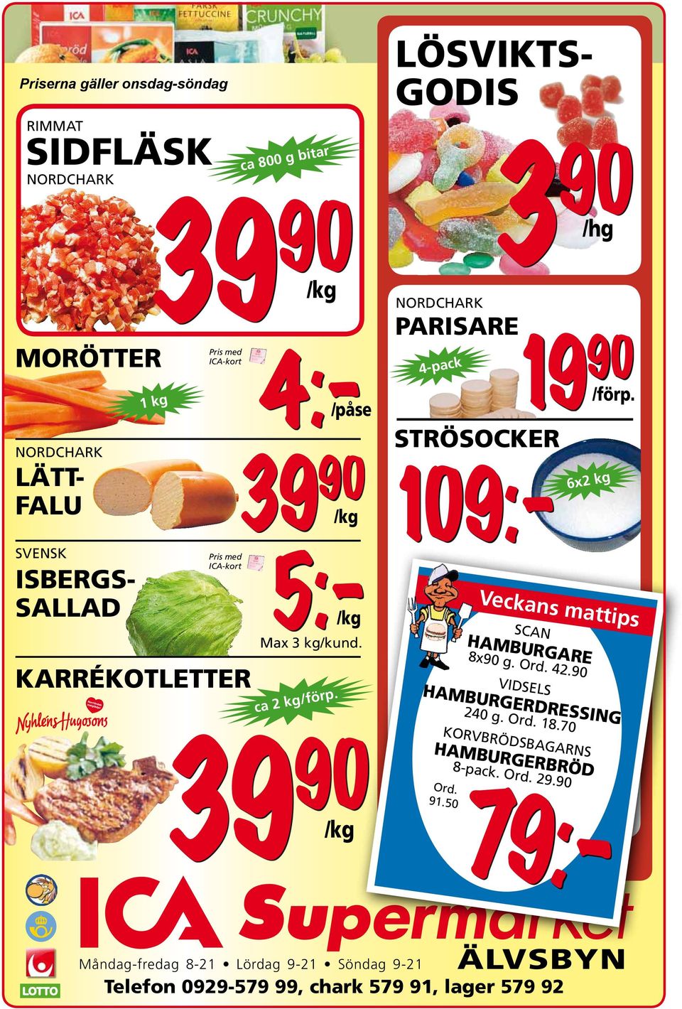 79:- 5:-/kg LÖSVIKTS- GODIS NORDCHARK PARISARE 4-pack STRÖSOCKER LÄTT- 39 90 FALU 109:- 3 90 /hg Veckans mattips SCAN HAMBURGARE 8x90 g. Ord. 42.