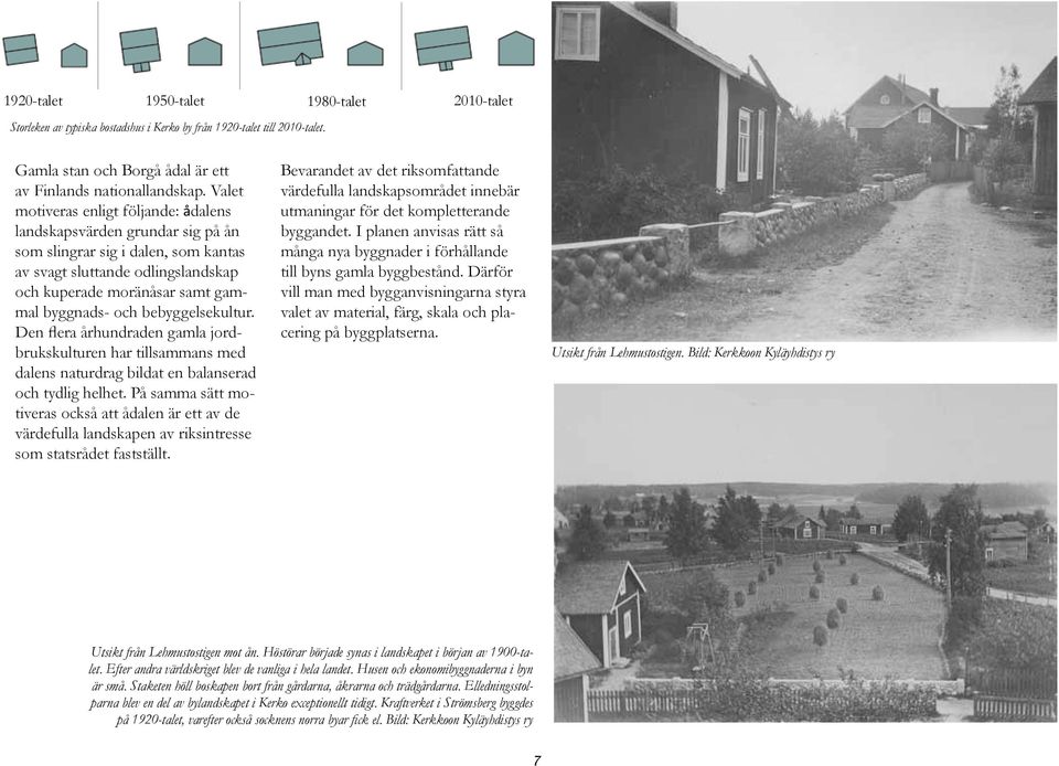 bebyggelsekultur. Den flera århundraden gamla jordbrukskulturen har tillsammans med dalens naturdrag bildat en balanserad och tydlig helhet.