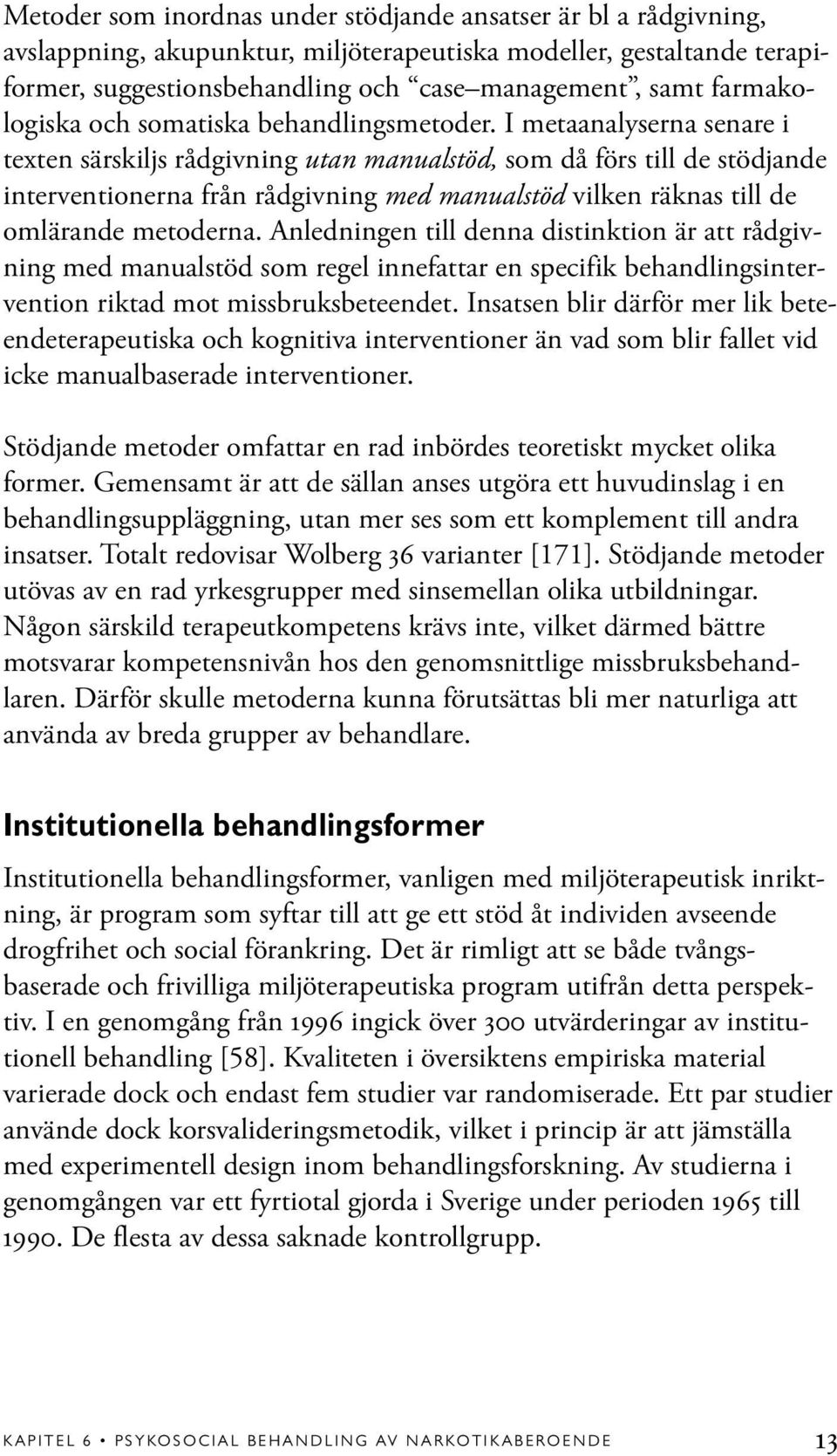 I metaanalyserna senare i texten särskiljs rådgivning utan manualstöd, som då förs till de stödjande interventionerna från rådgivning med manualstöd vilken räknas till de omlärande metoderna.