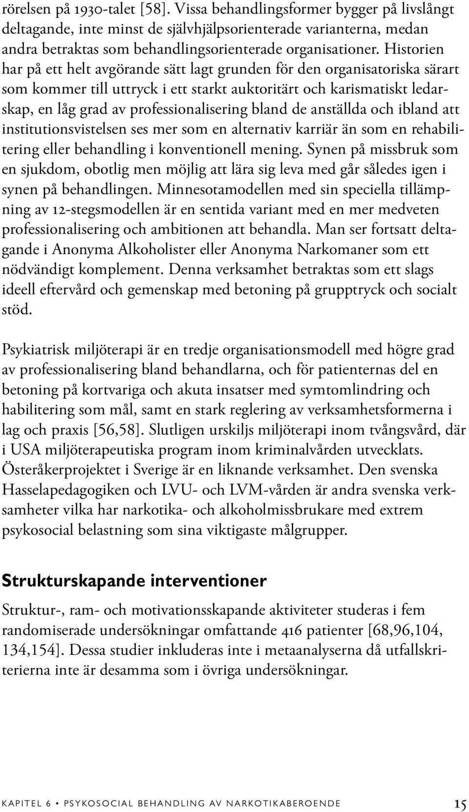 bland de anställda och ibland att institutionsvistelsen ses mer som en alternativ karriär än som en rehabilitering eller behandling i konventionell mening.