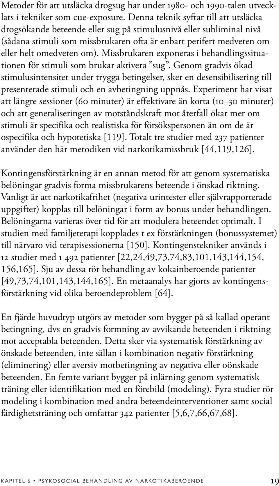 om). Missbrukaren exponeras i behandlingssituationen för stimuli som brukar aktivera sug.