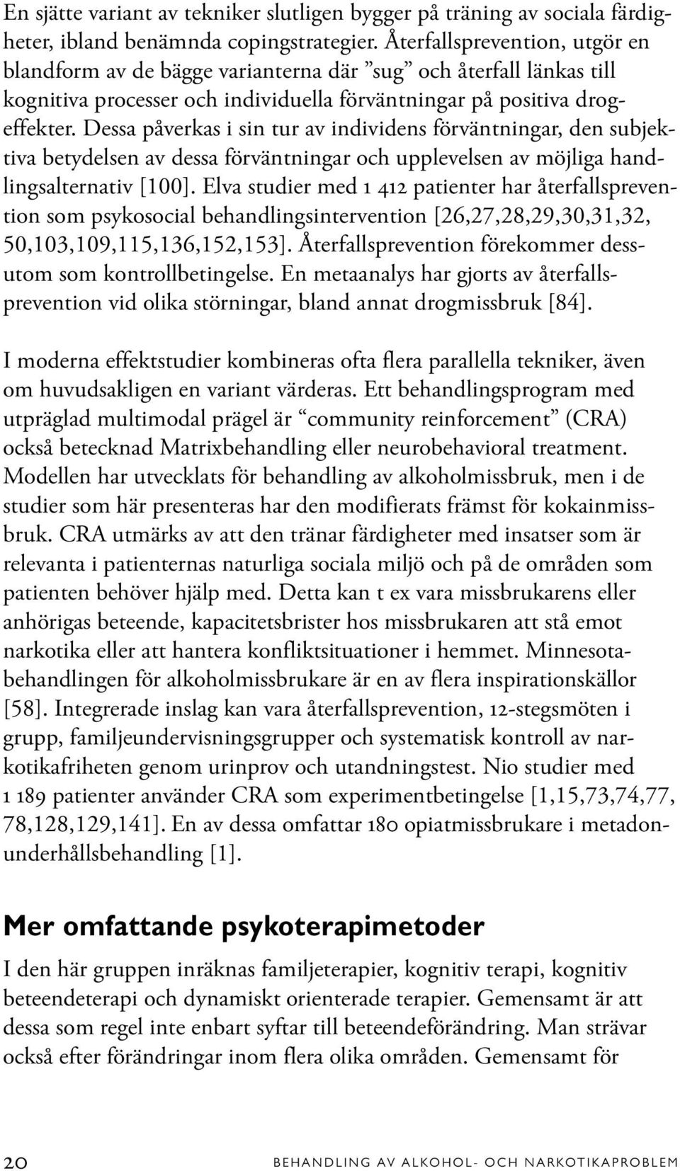 Dessa påverkas i sin tur av individens förväntningar, den subjektiva betydelsen av dessa förväntningar och upplevelsen av möjliga handlingsalternativ [100].