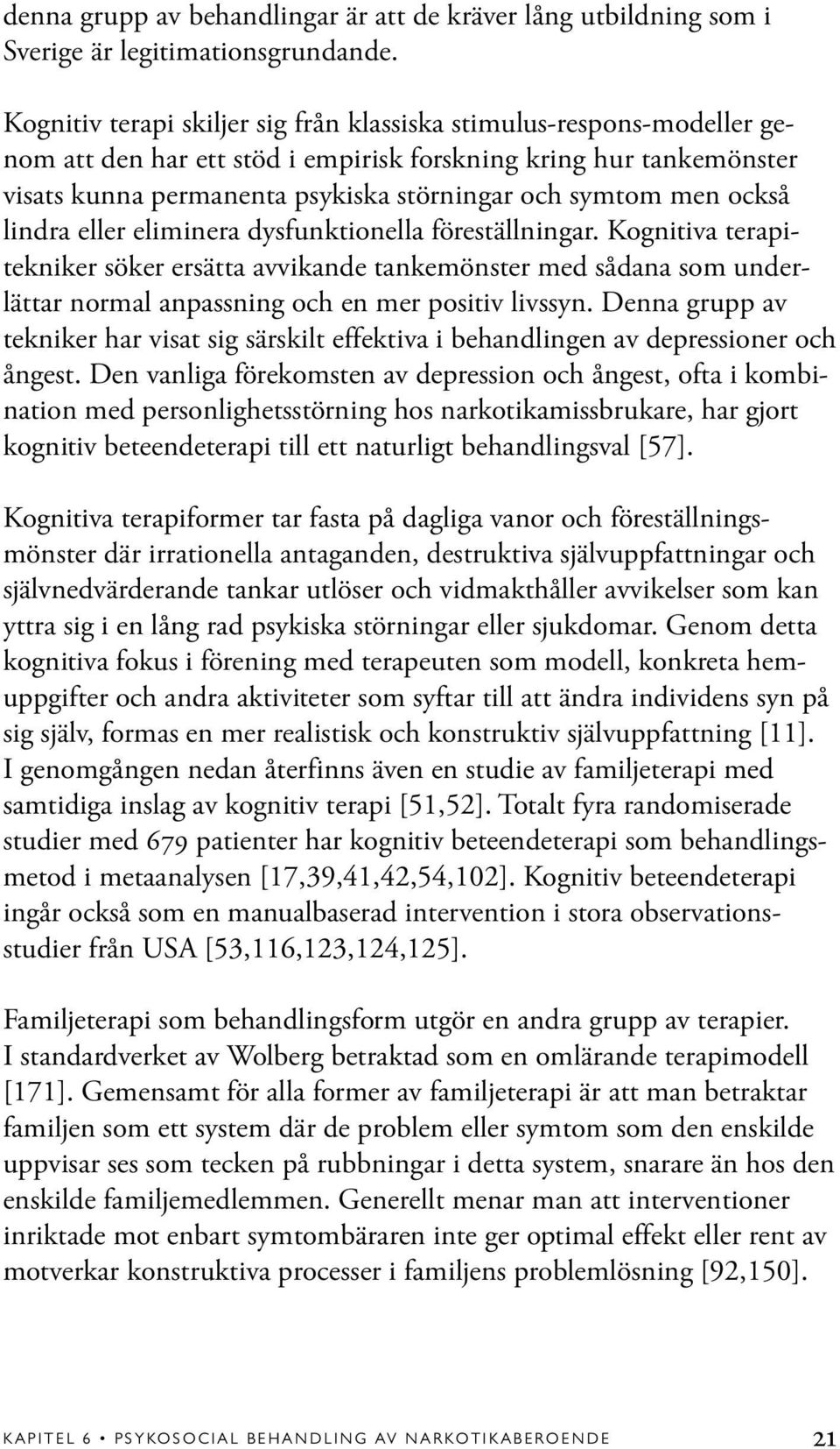 också lindra eller eliminera dysfunktionella föreställningar. Kognitiva terapitekniker söker ersätta avvikande tankemönster med sådana som underlättar normal anpassning och en mer positiv livssyn.