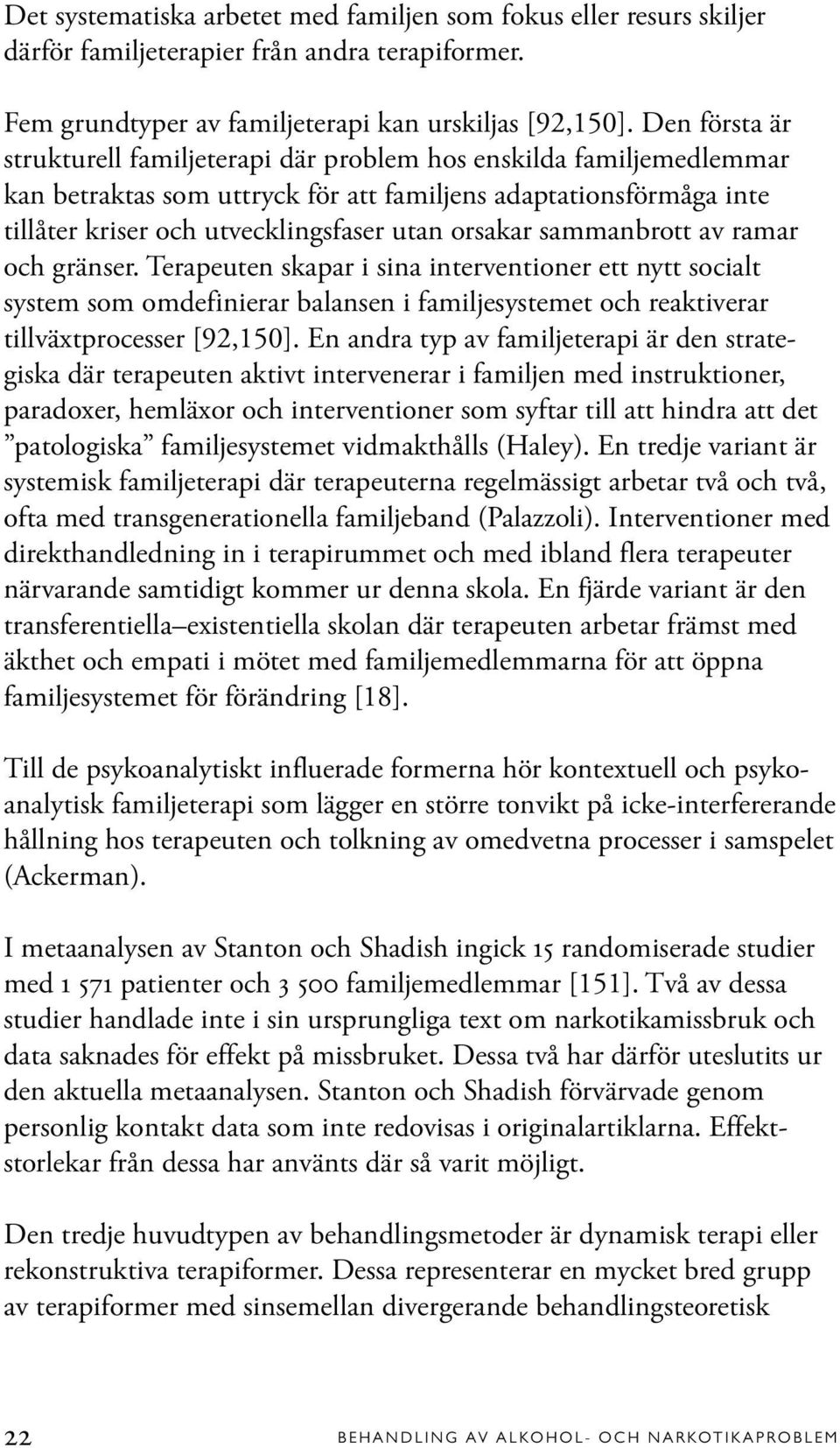 sammanbrott av ramar och gränser. Terapeuten skapar i sina interventioner ett nytt socialt system som omdefinierar balansen i familjesystemet och reaktiverar tillväxtprocesser [92,150].