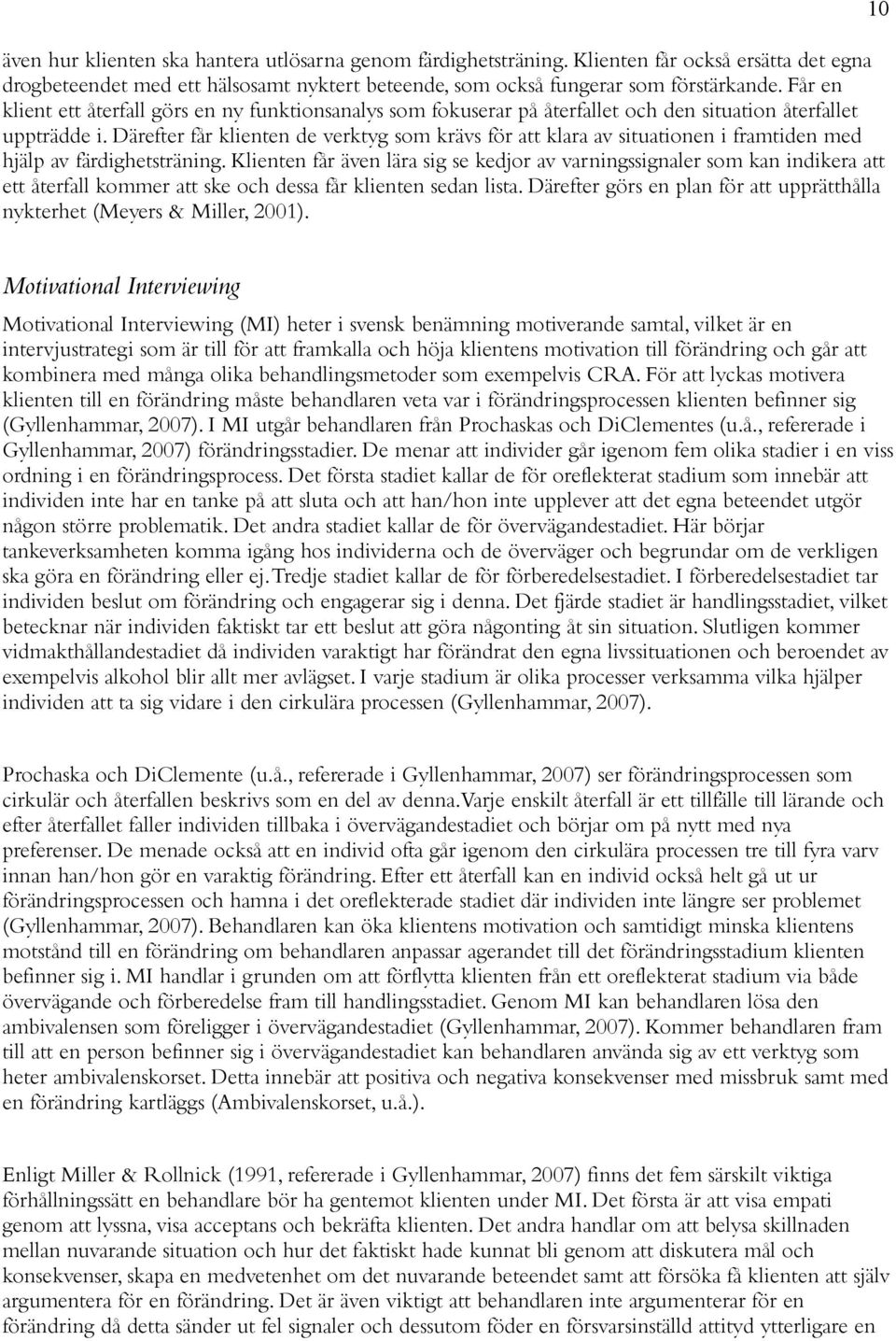 Därefter får klienten de verktyg som krävs för att klara av situationen i framtiden med hjälp av färdighetsträning.