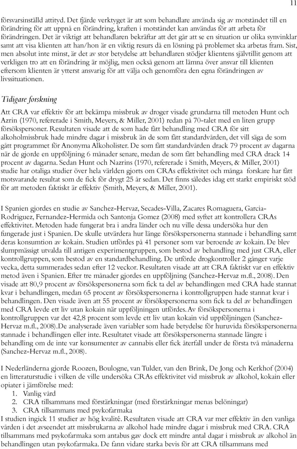 Det är viktigt att behandlaren bekräftar att det går att se en situation ur olika synvinklar samt att visa klienten att han/hon är en viktig resurs då en lösning på problemet ska arbetas fram.