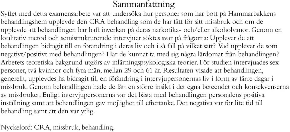 Genom en kvalitativ metod och semistrukturerade intervjuer söktes svar på frågorna: Upplever de att behandlingen bidragit till en förändring i deras liv och i så fall på vilket sätt?