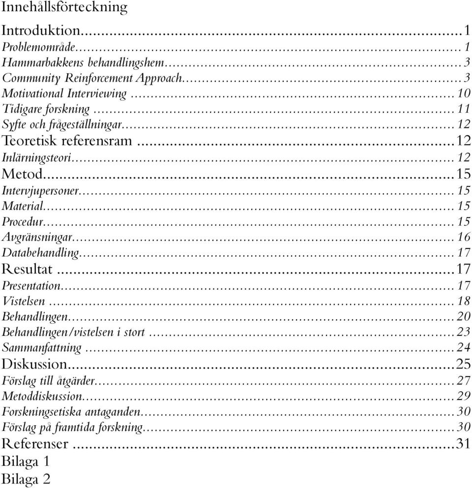 ..15 Procedur...15 Avgränsningar...16 Databehandling...17 Resultat...17 Presentation...17 Vistelsen...18 Behandlingen...20 Behandlingen/vistelsen i stort.