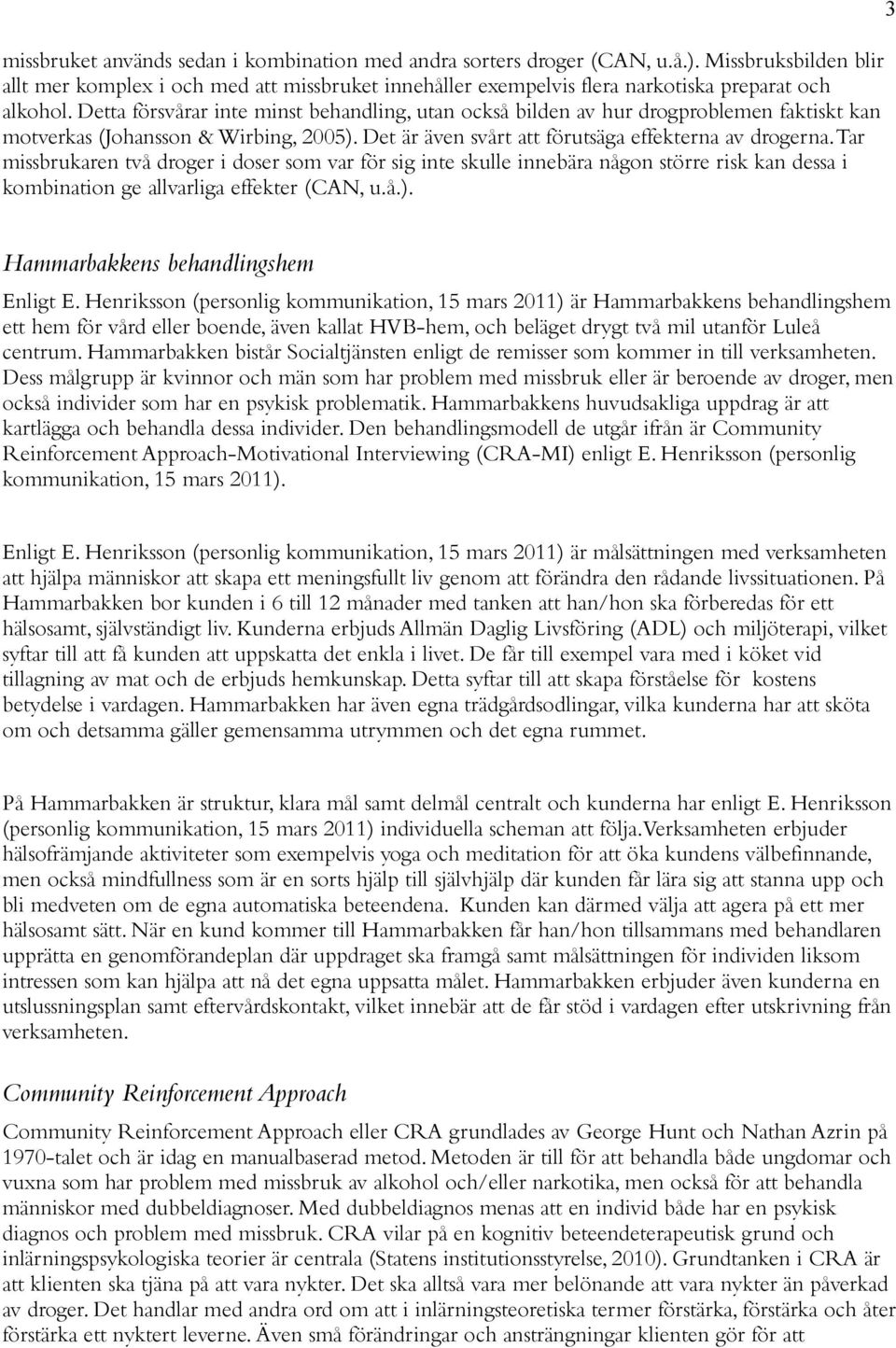 Tar missbrukaren två droger i doser som var för sig inte skulle innebära någon större risk kan dessa i kombination ge allvarliga effekter (CAN, u.å.). 3 Hammarbakkens behandlingshem Enligt E.