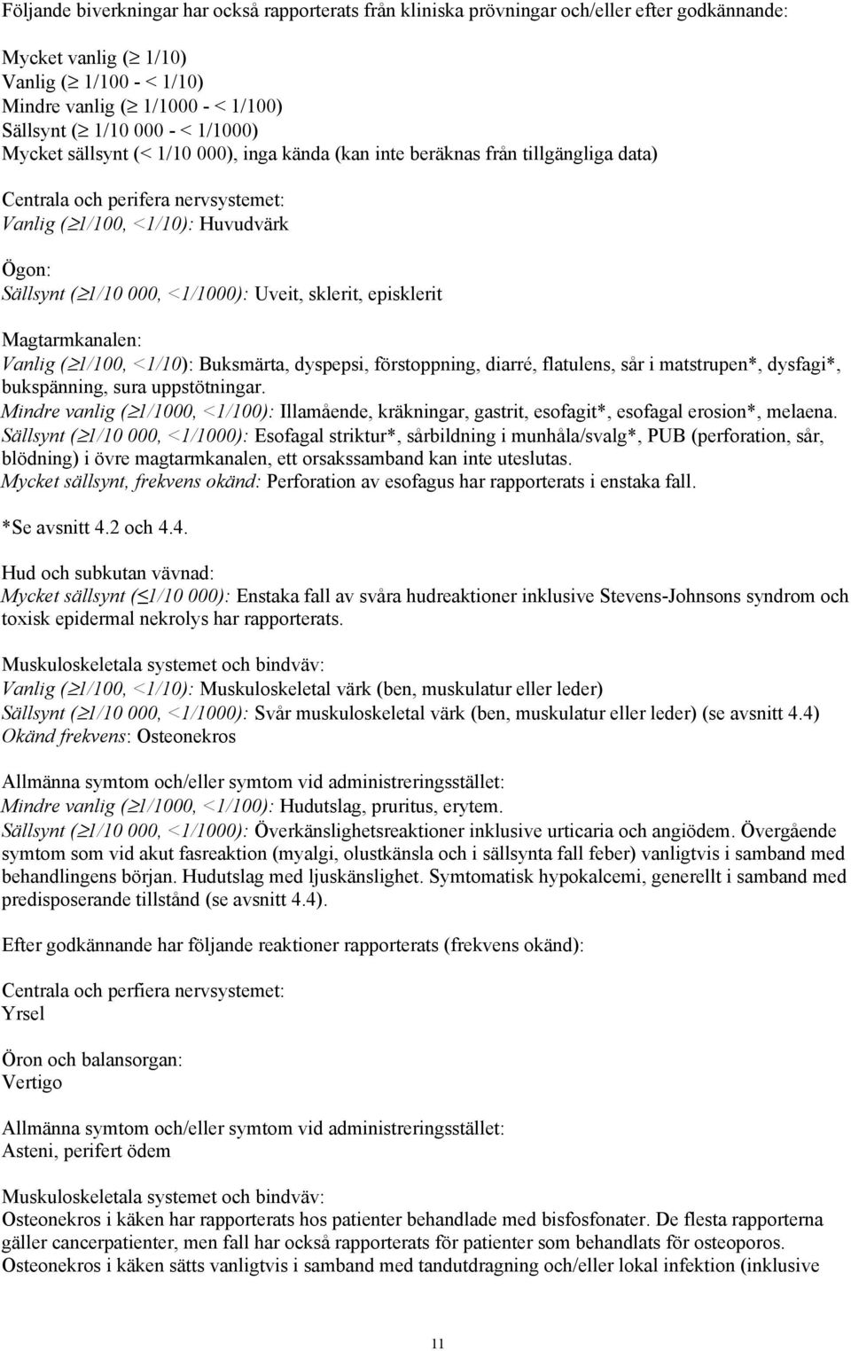 <1/1000): Uveit, sklerit, episklerit Magtarmkanalen: Vanlig ( 1/100, <1/10): Buksmärta, dyspepsi, förstoppning, diarré, flatulens, sår i matstrupen*, dysfagi*, bukspänning, sura uppstötningar.