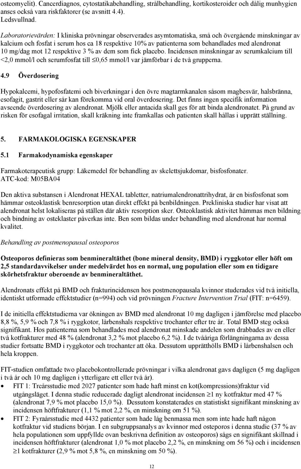 alendronat 10 mg/dag mot 12 respektive 3 % av dem som fick placebo. Incidensen minskningar av serumkalcium till <2,0 mmol/l och serumfosfat till 0,65 mmol/l var jämförbar i de två grupperna. 4.