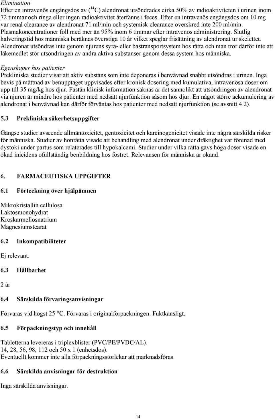 Plasmakoncentrationer föll med mer än 95% inom 6 timmar efter intravenös administrering.