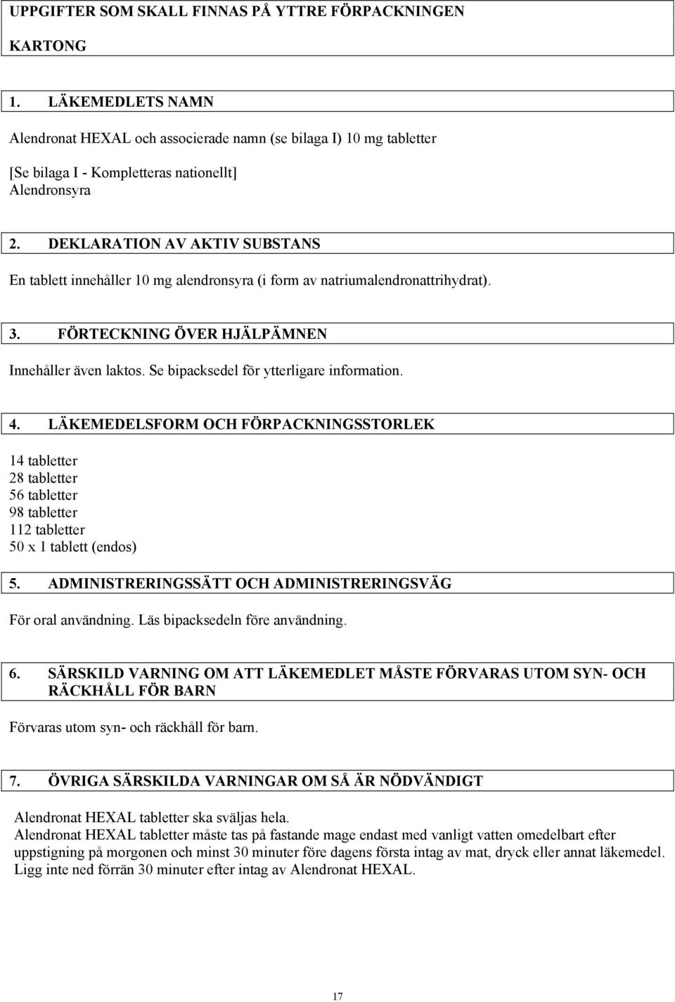 DEKLARATION AV AKTIV SUBSTANS En tablett innehåller 10 mg alendronsyra (i form av natriumalendronattrihydrat). 3. FÖRTECKNING ÖVER HJÄLPÄMNEN Innehåller även laktos.