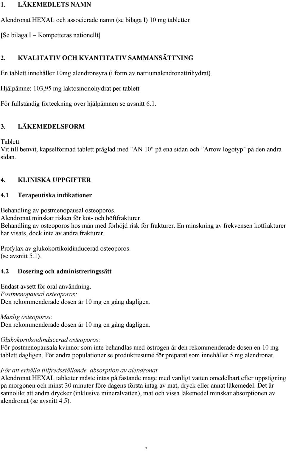 Hjälpämne: 103,95 mg laktosmonohydrat per tablett För fullständig förteckning över hjälpämnen se avsnitt 6.1. 3.