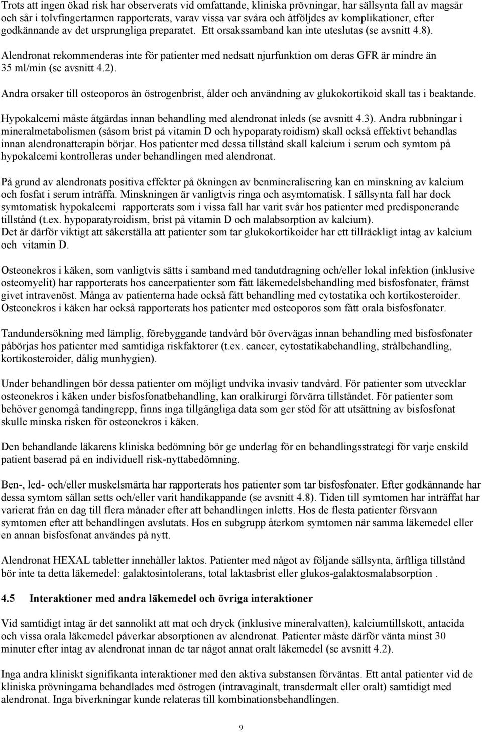 Alendronat rekommenderas inte för patienter med nedsatt njurfunktion om deras GFR är mindre än 35 ml/min (se avsnitt 4.2).