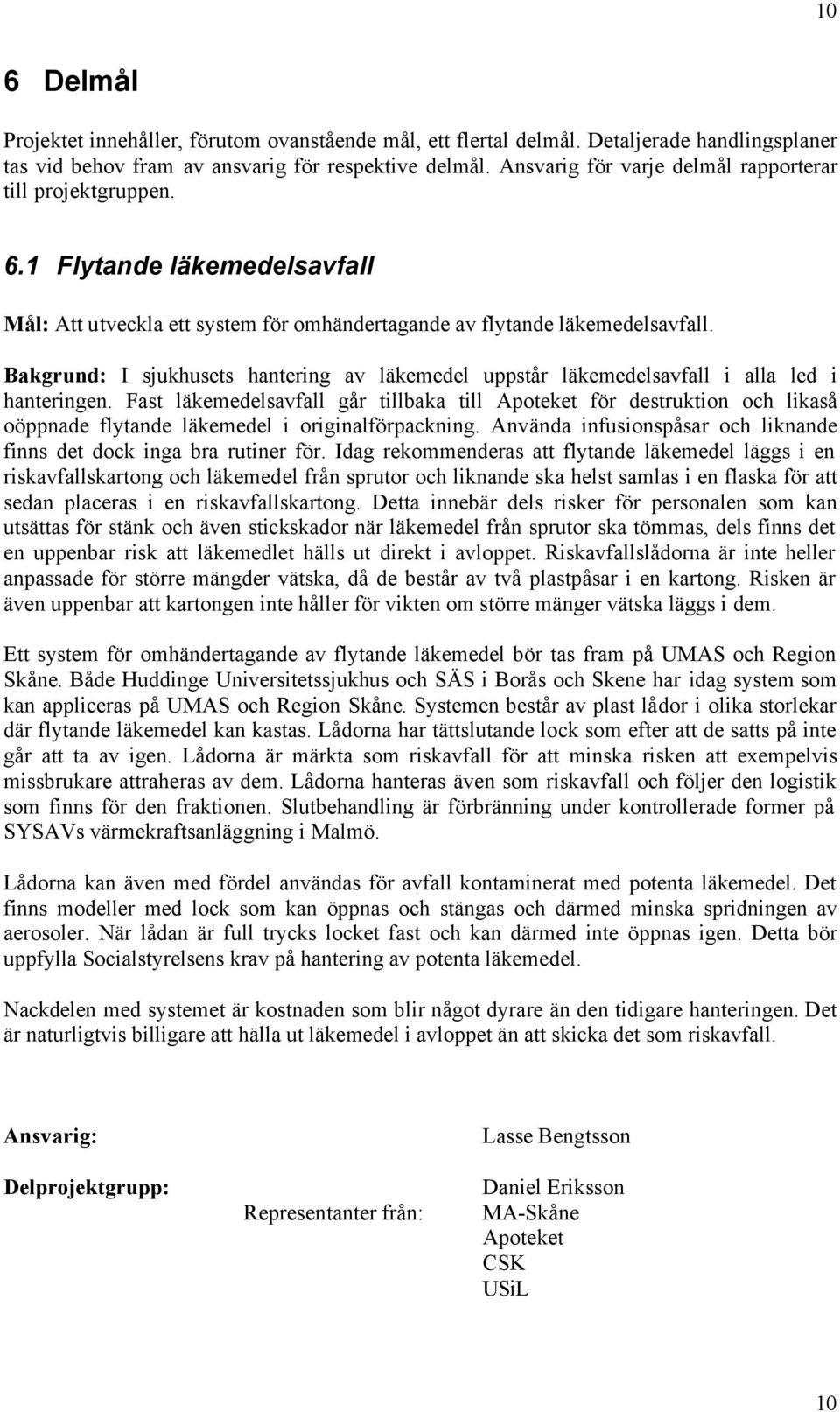 Bakgrund: I sjukhusets hantering av läkemedel uppstår läkemedelsavfall i alla led i hanteringen.