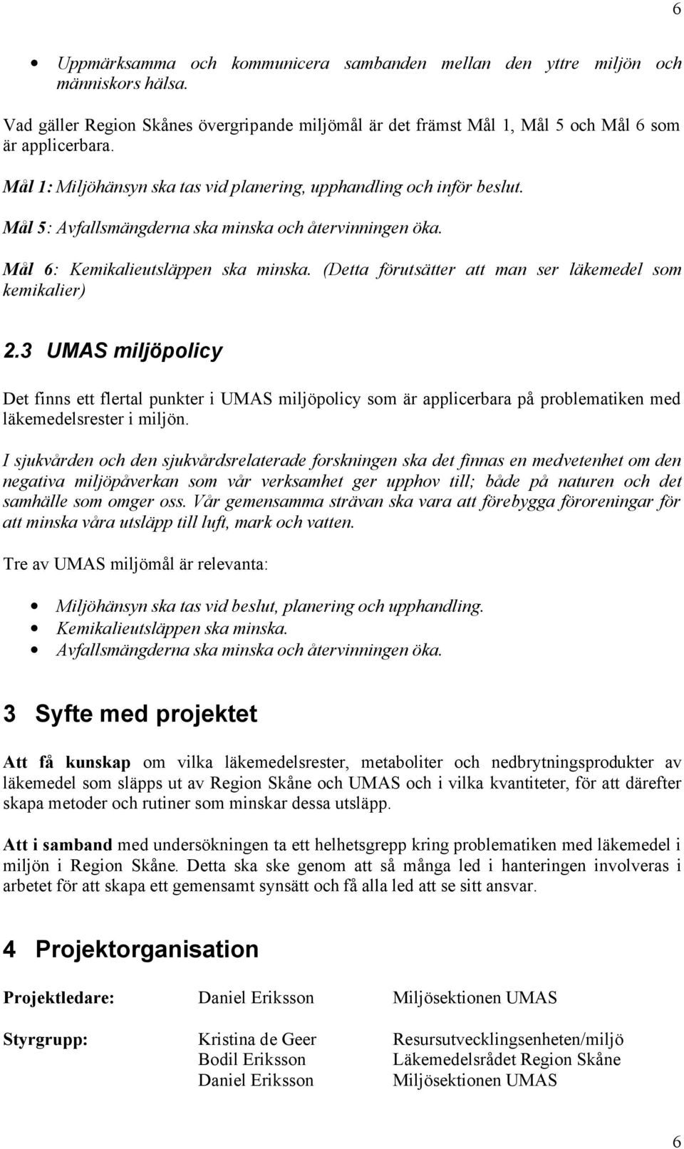 (Detta förutsätter att man ser läkemedel som kemikalier) 2.3 UMAS miljöpolicy Det finns ett flertal punkter i UMAS miljöpolicy som är applicerbara på problematiken med läkemedelsrester i miljön.