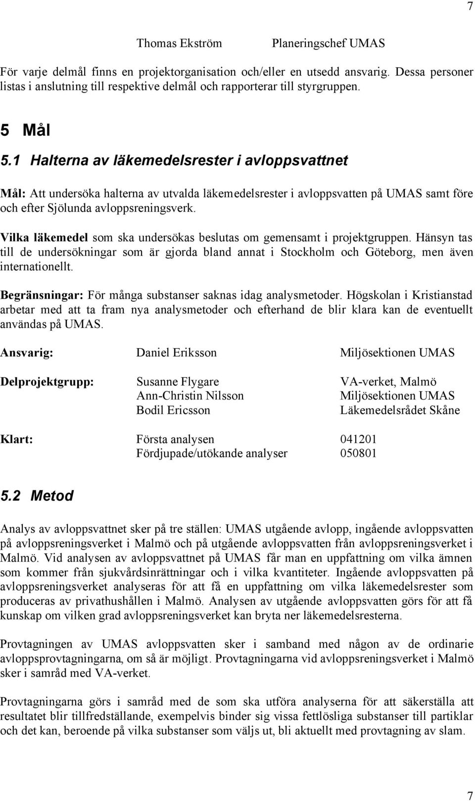 1 Halterna av läkemedelsrester i avloppsvattnet Mål: Att undersöka halterna av utvalda läkemedelsrester i avloppsvatten på UMAS samt före och efter Sjölunda avloppsreningsverk.