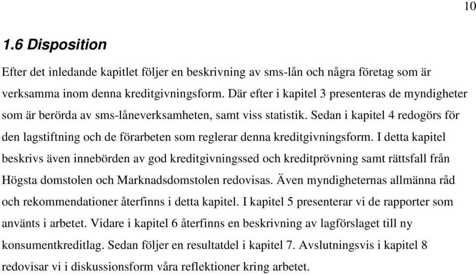 Sedan i kapitel 4 redogörs för den lagstiftning och de förarbeten som reglerar denna kreditgivningsform.