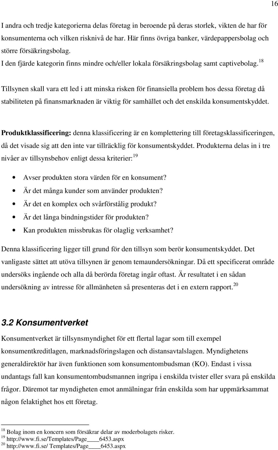 18 Tillsynen skall vara ett led i att minska risken för finansiella problem hos dessa företag då stabiliteten på finansmarknaden är viktig för samhället och det enskilda konsumentskyddet.