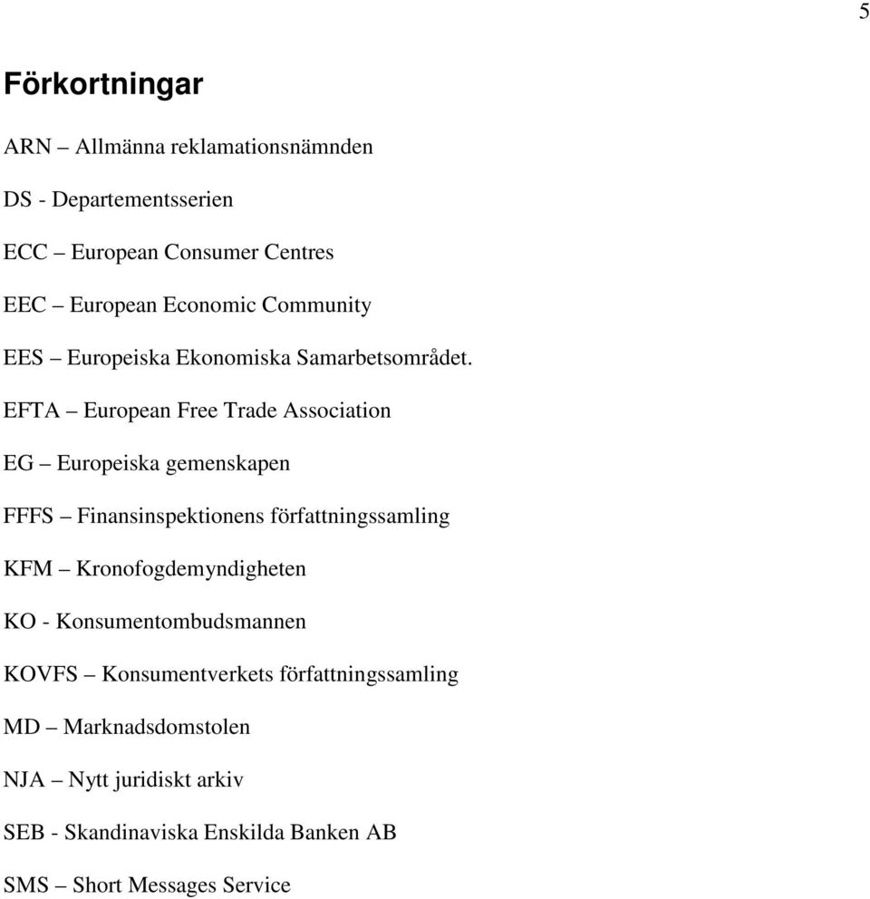 EFTA European Free Trade Association EG Europeiska gemenskapen FFFS Finansinspektionens författningssamling KFM