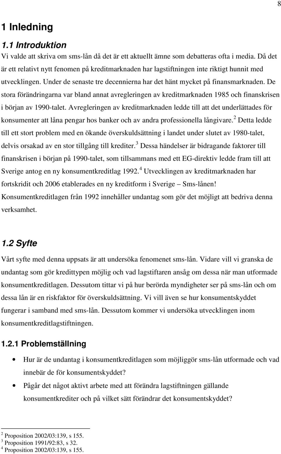 De stora förändringarna var bland annat avregleringen av kreditmarknaden 1985 och finanskrisen i början av 1990-talet.