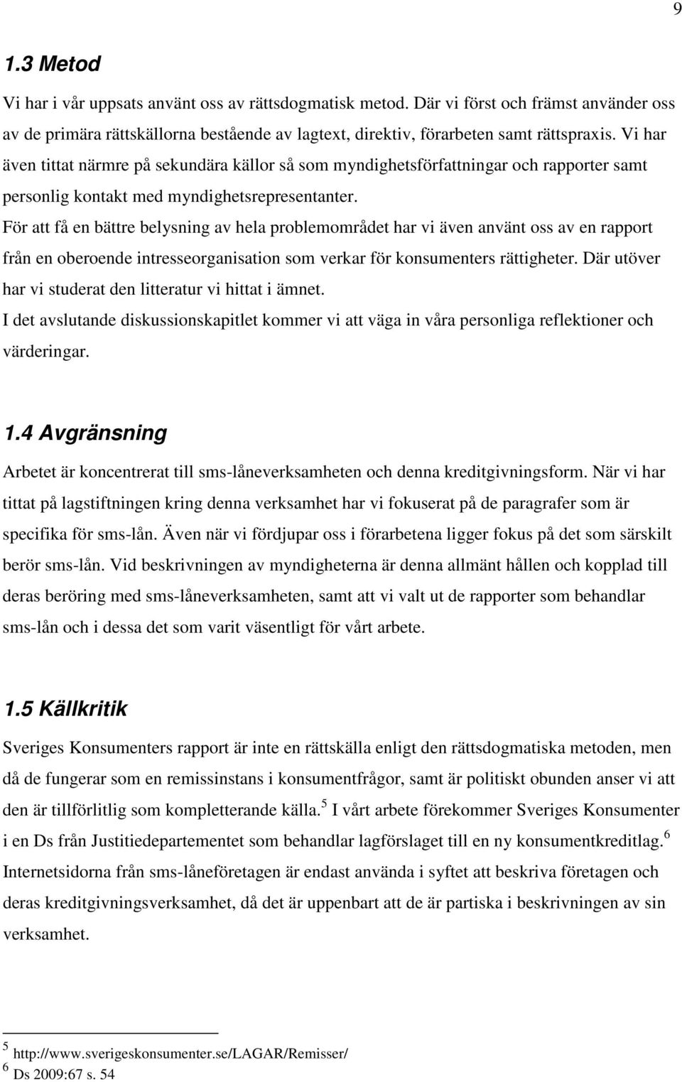 För att få en bättre belysning av hela problemområdet har vi även använt oss av en rapport från en oberoende intresseorganisation som verkar för konsumenters rättigheter.