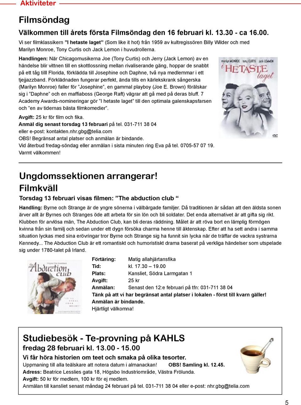 Handlingen: När Chicagomusikerna Joe (Tony Curtis) och Jerry (Jack Lemon) av en händelse blir vittnen till en skottlossning mellan rivaliserande gäng, hoppar de snabbt på ett tåg tilll Florida,