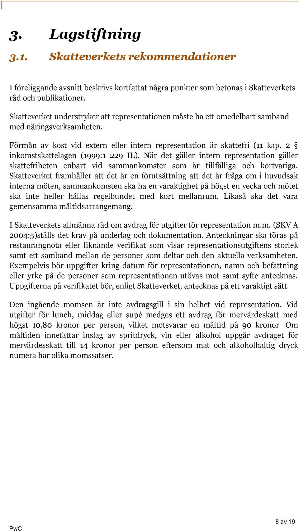 2 inkomstskattelagen (1999:1 229 IL). När det gäller intern representation gäller skattefriheten enbart vid sammankomster som är tillfälliga och kortvariga.