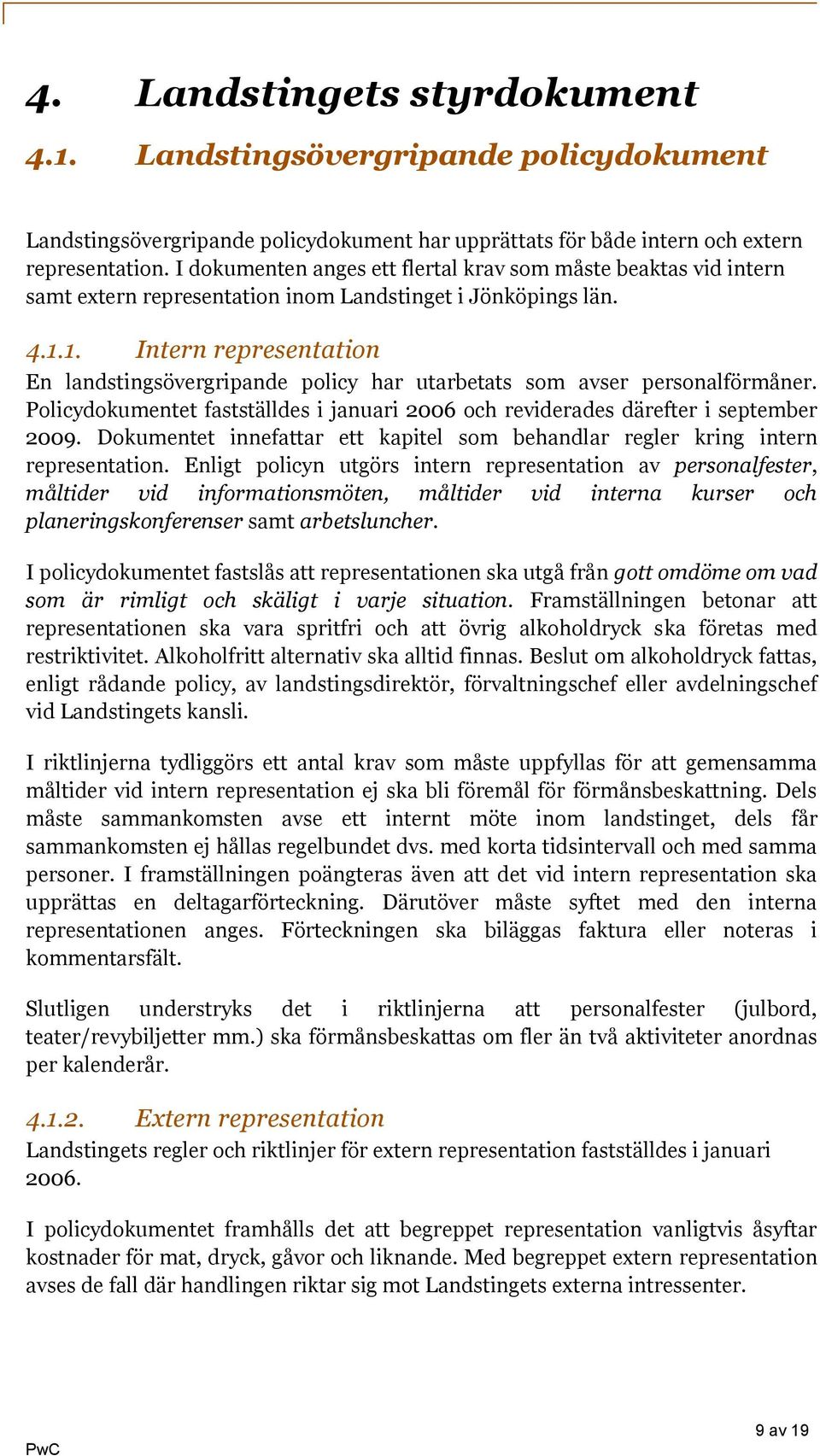 1. Intern representation En landstingsövergripande policy har utarbetats som avser personalförmåner. Policydokumentet fastställdes i januari 2006 och reviderades därefter i september 2009.