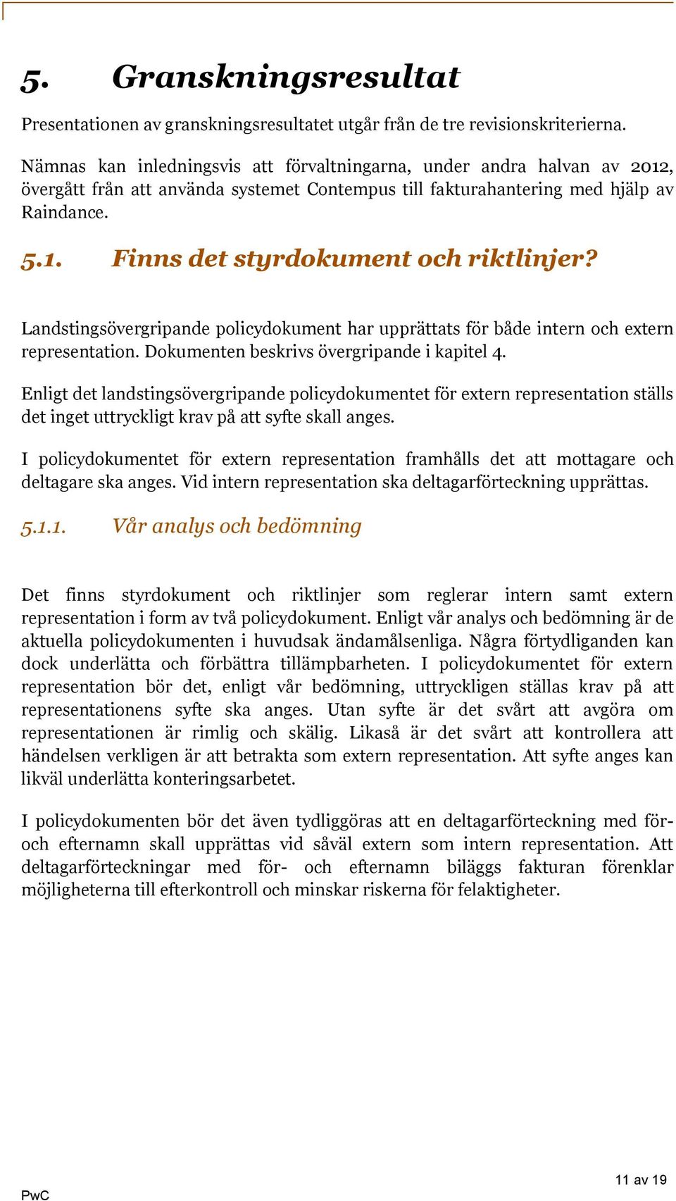 Landstingsövergripande policydokument har upprättats för både intern och extern representation. Dokumenten beskrivs övergripande i kapitel 4.