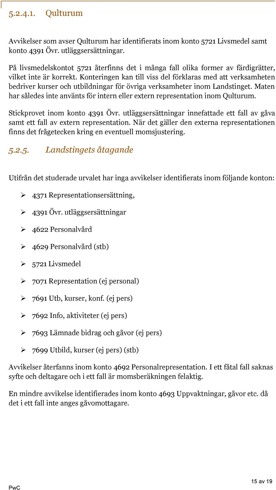 Konteringen kan till viss del förklaras med att verksamheten bedriver kurser och utbildningar för övriga verksamheter inom Landstinget.