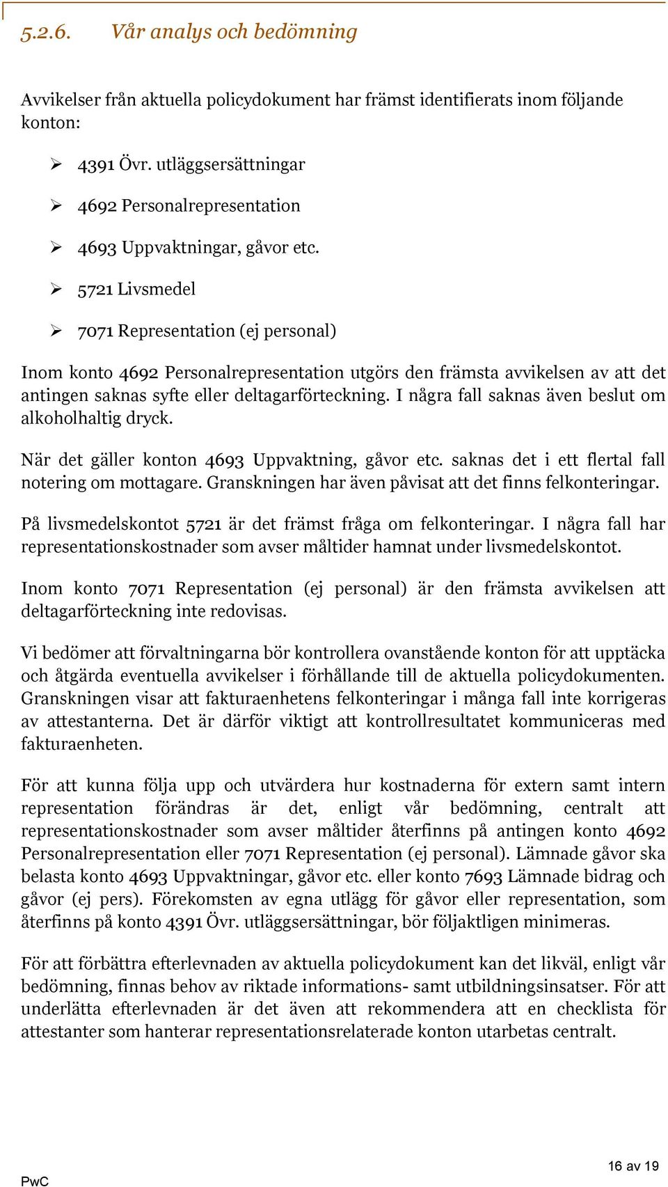 5721 Livsmedel 7071 Representation (ej personal) Inom konto 4692 Personalrepresentation utgörs den främsta avvikelsen av att det antingen saknas syfte eller deltagarförteckning.