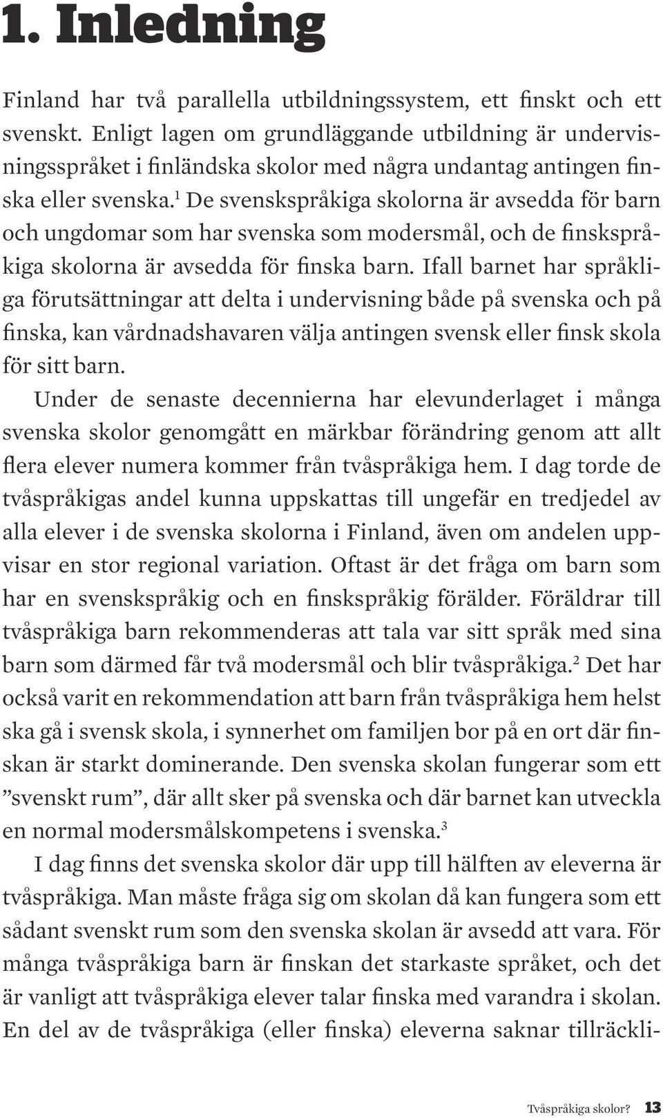 1 De svenskspråkiga skolorna är avsedda för barn och ungdomar som har svenska som modersmål, och de finskspråkiga skolorna är avsedda för finska barn.